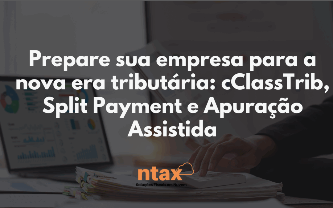 Automação fiscal na Reforma Tributária: o papel do cClassTrib, Split Payment e da Apuração Assistida